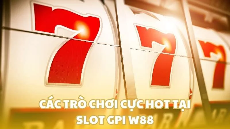 Các trò chơi cực hot có trên Slot GPI W88