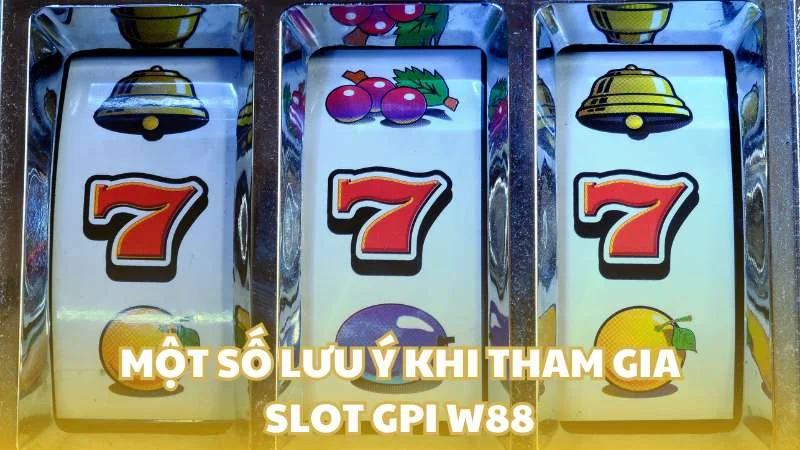 Một số lưu ý khi tham gia trò chơi Slot GPI trên W88